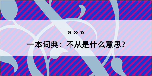 一本词典：不从是什么意思？