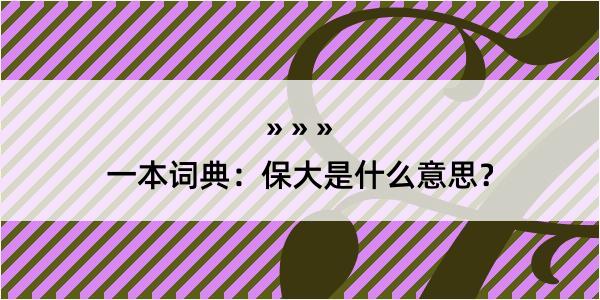 一本词典：保大是什么意思？