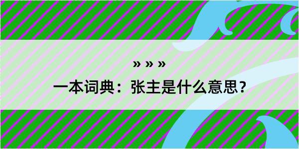 一本词典：张主是什么意思？