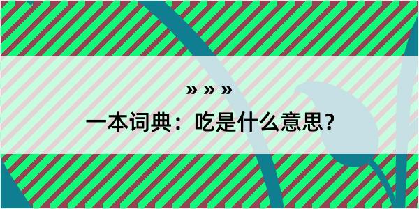 一本词典：吃是什么意思？