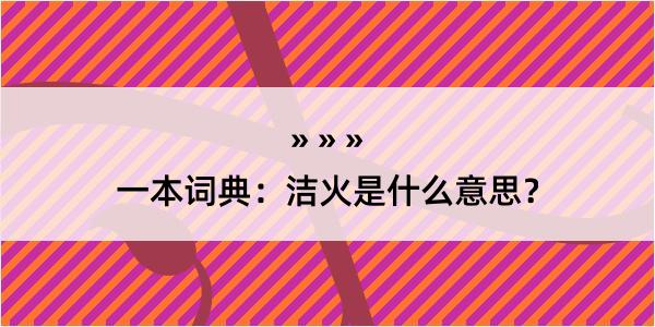 一本词典：洁火是什么意思？