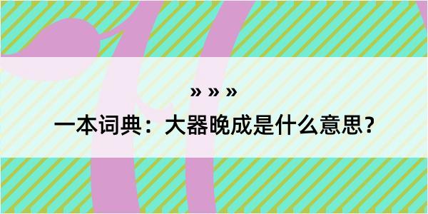 一本词典：大器晚成是什么意思？