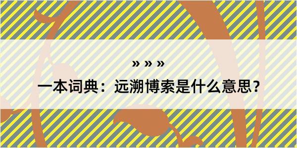 一本词典：远溯博索是什么意思？