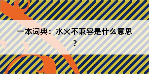 一本词典：水火不兼容是什么意思？