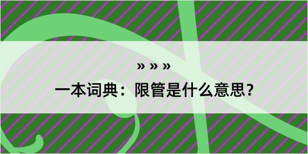 一本词典：限管是什么意思？