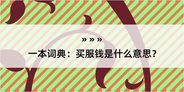 一本词典：买服钱是什么意思？