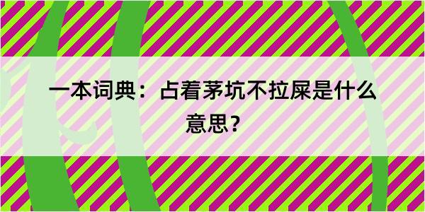 一本词典：占着茅坑不拉屎是什么意思？