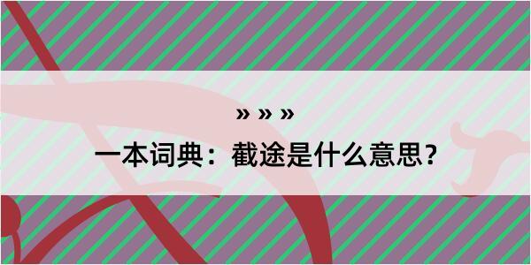 一本词典：截途是什么意思？