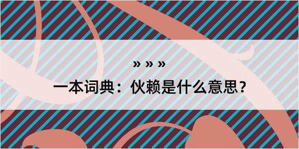 一本词典：伙赖是什么意思？