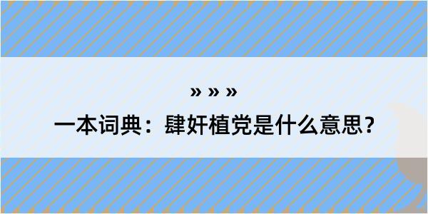 一本词典：肆奸植党是什么意思？