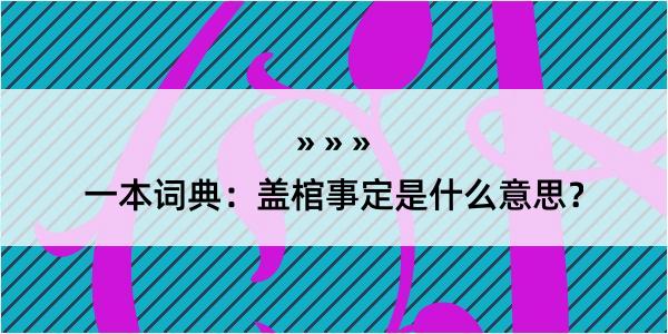 一本词典：盖棺事定是什么意思？