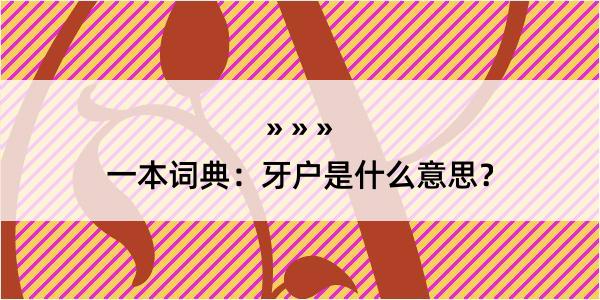 一本词典：牙户是什么意思？