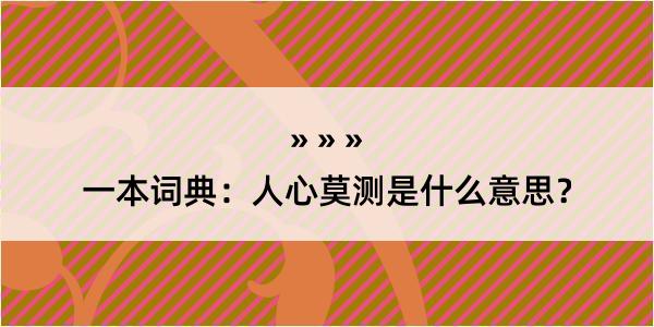 一本词典：人心莫测是什么意思？