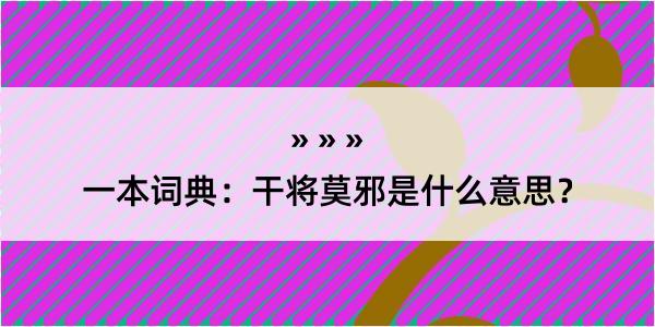 一本词典：干将莫邪是什么意思？