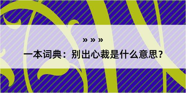 一本词典：别出心裁是什么意思？