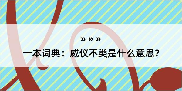 一本词典：威仪不类是什么意思？