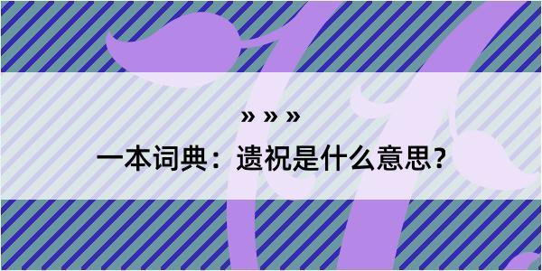 一本词典：遗祝是什么意思？