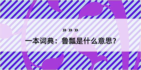 一本词典：鲁瓢是什么意思？