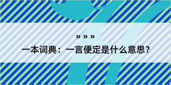 一本词典：一言便定是什么意思？