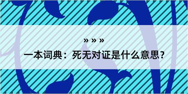 一本词典：死无对证是什么意思？