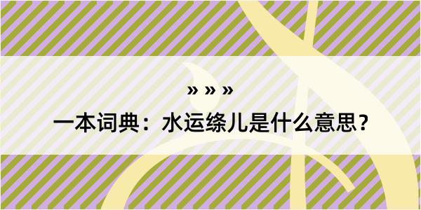 一本词典：水运绦儿是什么意思？