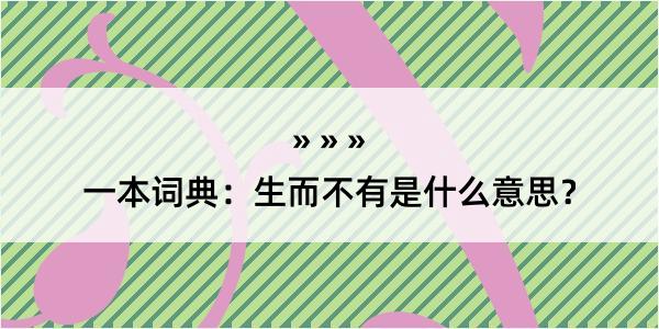 一本词典：生而不有是什么意思？