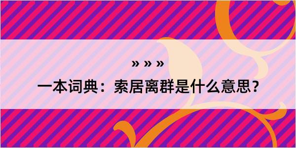 一本词典：索居离群是什么意思？