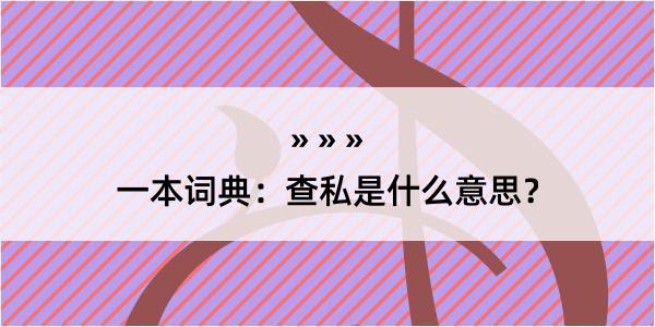 一本词典：查私是什么意思？