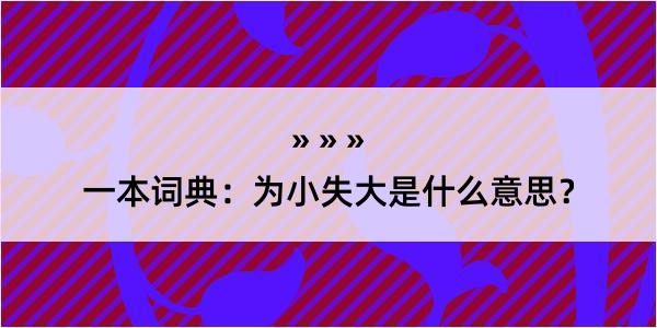 一本词典：为小失大是什么意思？