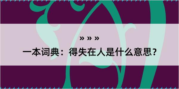 一本词典：得失在人是什么意思？