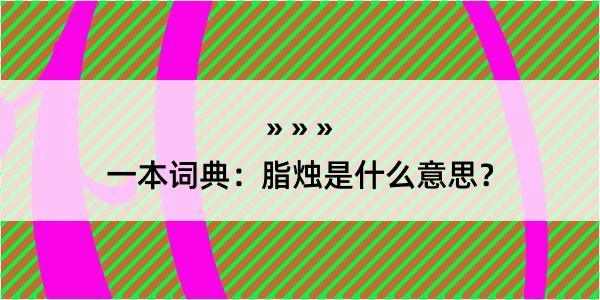 一本词典：脂烛是什么意思？