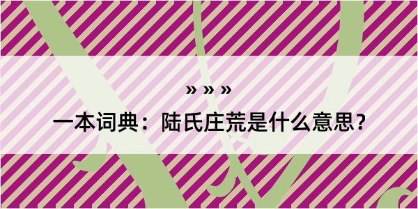 一本词典：陆氏庄荒是什么意思？