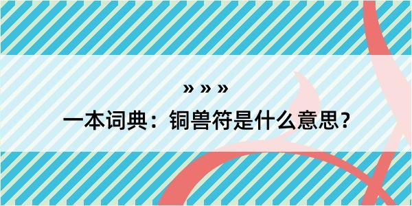 一本词典：铜兽符是什么意思？