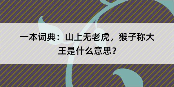 一本词典：山上无老虎，猴子称大王是什么意思？