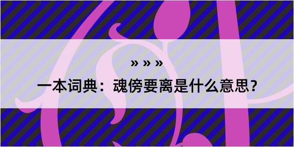 一本词典：魂傍要离是什么意思？