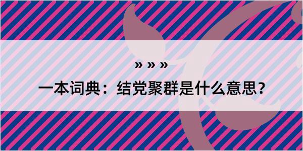 一本词典：结党聚群是什么意思？