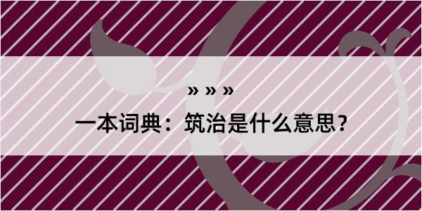 一本词典：筑治是什么意思？