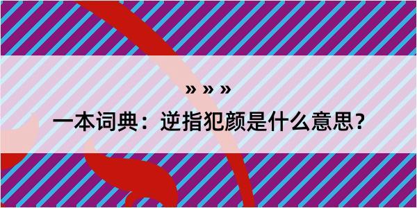 一本词典：逆指犯颜是什么意思？