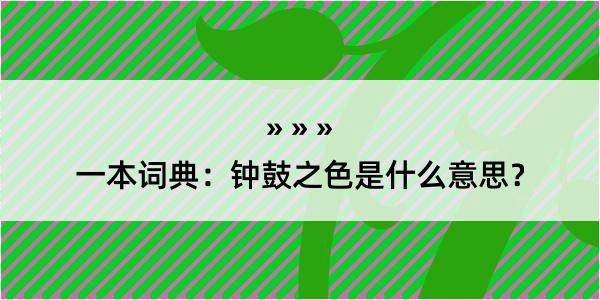 一本词典：钟鼓之色是什么意思？