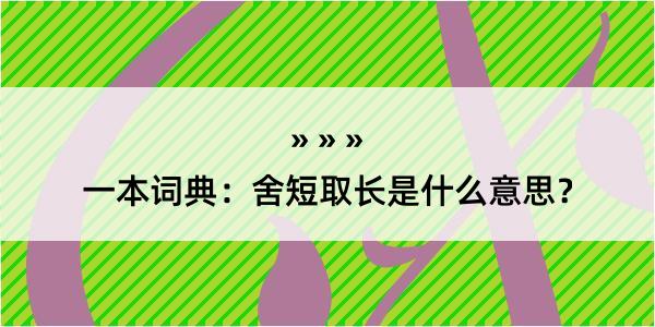 一本词典：舍短取长是什么意思？