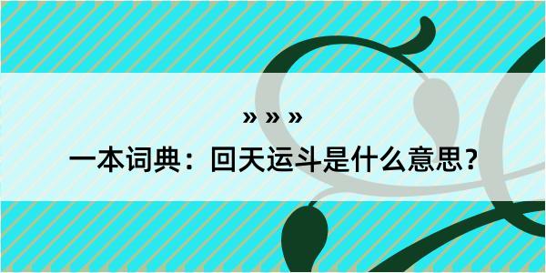 一本词典：回天运斗是什么意思？