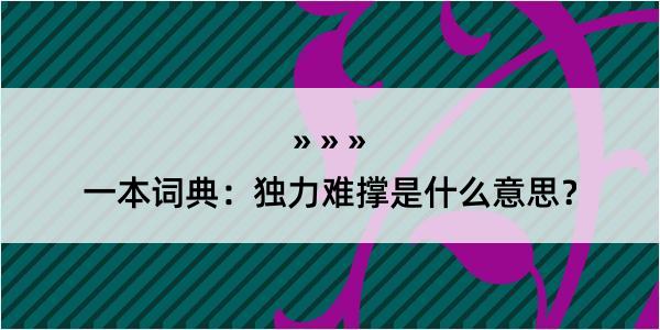 一本词典：独力难撑是什么意思？