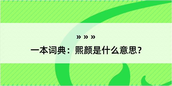 一本词典：熙颜是什么意思？