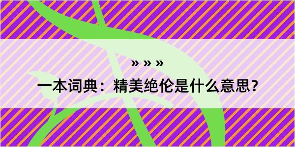 一本词典：精美绝伦是什么意思？