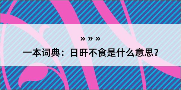 一本词典：日旰不食是什么意思？