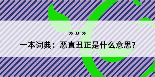 一本词典：恶直丑正是什么意思？