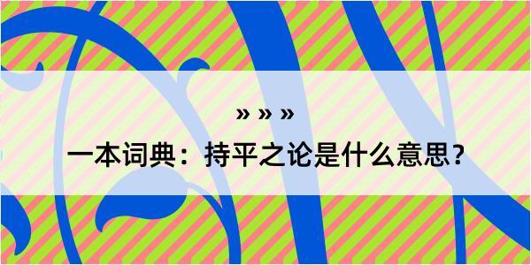 一本词典：持平之论是什么意思？