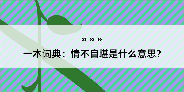 一本词典：情不自堪是什么意思？