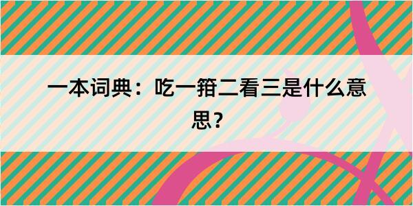 一本词典：吃一箝二看三是什么意思？