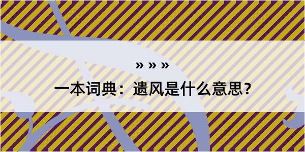 一本词典：遗风是什么意思？